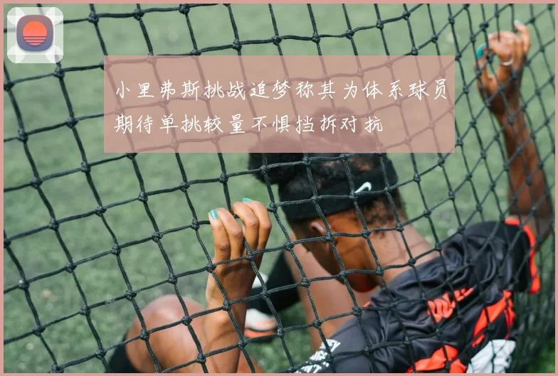 小里弗斯挑战追梦称其为体系球员期待单挑较量不惧挡拆对抗